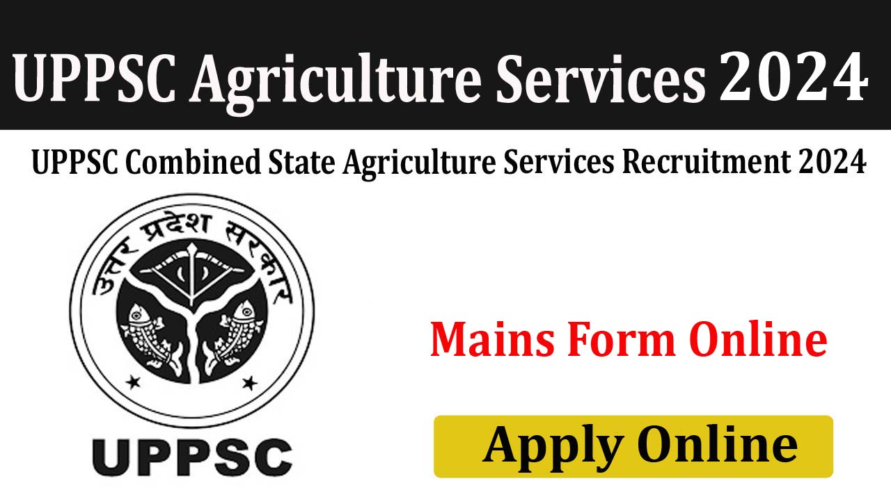 UPPSC Combined State Agriculture Services 2024 Mains Online Form